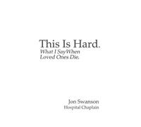 This Is Hard: What I Say When Loved Ones Die.