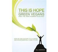 This Is Hope Green Vegans and the New Human Eco How We Find Our Way to a Humane and Environmentally Sane Future by Will Anderson Will Anderson (Auteur)