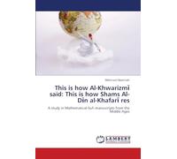 This is how Al-Khwarizmī said: This is how Shams Al-Dīn al-Khafarī res: A study in Mathematical-Sufi manuscripts from the Middle Ages