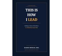 THIS IS HOW I LEAD: 8 Principles for Building a Culture of Excellence in a World That Cannot Wait