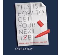 This Is How to Get Your Next Job: An Inside Look at What Employers Really Want