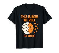 This is How We Roll (Planck) Humour Physique quantique T-Shirt