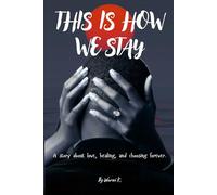 THIS IS HOW WE STAY: A story about love, healing, and choosing forever.