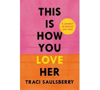 This Is How You Love Her A Journey to Radical Self-Love - Traci Saulsberry - Abrams Press - ebook (ePub) - Livre