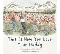 This Is How You Love Your Daddy A Childrens Book About How A Daughter Learns To Love Through a Mothers Example - Jennifer Ann Smith - Amazon Digital Servi Jennifer Ann SmithJennifer Ann Smith (Auteur)