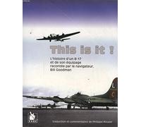 This is it !: L'histoire d'un B-17 et de son équipage racontée par le navigateur Bill Goodman