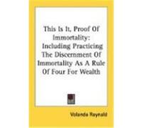 This Is It, Proof of Immortality: Including Practicing the Discernment of Immortality as a Rule of Four for Wealth Raynald, Volanda (Auteur)