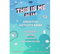 This is me (so far): A Creative Activity Book for Girls to Explore Feelings, Confidence & Imagination through Coloring, writing, drawing and Fashion Design.