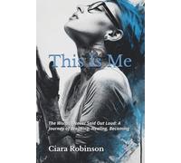 This Is Me: The Words I Never Said Out Loud: A Journey of Breaking, Healing, Becoming