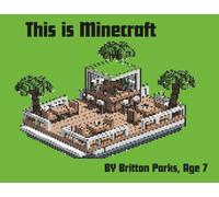 This is Minecraft: A Guide Written By a First Grade Super Fan To Get Other Kids Excited About The Game