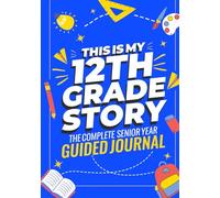 This is My 12th Grade Story: The Complete Senior Year Guided Journal to Easily Capture Memories, Reflect on Growth, and Treasure Graduation Forever