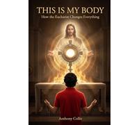 This is My Body: How the Eucharist Changes Everything