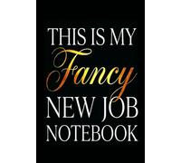 THIS IS MY FANCY NEW JOB NOTEBOOK: Funny New Job Gift for Coworker or Boss, Sarcastic Executive Journal, Promotion & New Career Congratulations Present (6x9, Lined)