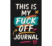 This Is My ‘Fuck Off’ Journal: The Perfect Notebook for When You Need to Vent, Write, and Tell the World to Leave You Alone