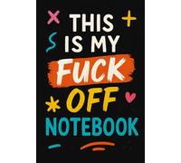 This Is My Fuck Off Notebook: The Perfect Journal for When You Need Space to Vent, Write, or Forget It All