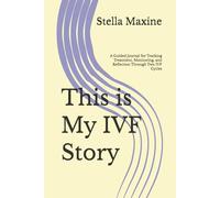 This is My IVF Story: A Guided Journal for Tracking Treatment, Monitoring, and Reflection Through Two IVF Cycles