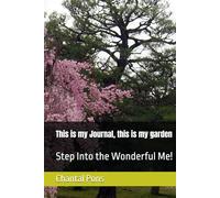 This is my Journal, this is my garden: Step Into the Wonderful Me!