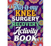 This is My Knee Surgery Recovery Activity Book: Fun and Engaging Activities for Everyone Recovering from Knee Surgery