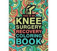 This is my Knee Surgery Recovery Coloring Book: An Inspirational & Funny Gift for Knee Surgery Recovery for Stress Relief & Mood Lifting
