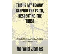 THIS IS MY LEGACY KEEPING THE FAITH, RESPECTING THE TRUST: Selected Speeches of David Thompson, Opposition Leader and Prime Minister of Barbados 2008 - 2010
