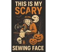 This Is My Scary Sewing Face - Funny Halloween Sewing Journal: A spooky sewing notebook for stitchers who haunt the sewing room.