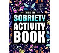 This is my Sobriety Activity Book: A Fun Sobriety Gift for Women & Men for Addiction Recovery with Engaging Activities & Coloring Pages