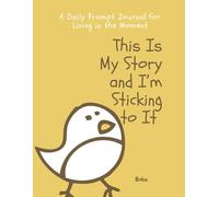 This Is My Story and I’m Sticking to It: A Daily Prompt Journal for Living in the Moment