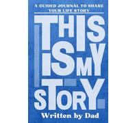 This Is My Story, Written By Dad: A Father's Guided Journal to Share Their Life Story and Experiences