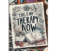 This Is My Therapy Now. A Funny Adult Coloring Book for Women with Sarcastic Quotes.: A Sarcastic Coloring Escape for Tired Grown-Ups Who Need a Break