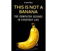 This Is Not a Banana: The Computer Science in Everyday Life