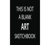 This is NOT a Blank ART Sketchbook: 121 Inspirational Art & Artist Quotes + Surprising Stories to Spark Creativity | 6 x 9 inch | 152 x 286 mm | 121 ... for Drawing, Painting & Creative Ideas.
