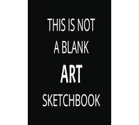 This is NOT a Blank ART Sketchbook: 121 Inspirational Art & Artist Quotes + Surprising Stories to Spark Creativity | 6 x 9 inch | 152 x 228 mm | 121 ... for Drawing, Painting & Creative Ideas.
