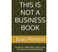 THIS IS NOT A BUSINESS BOOK: Stories of Leadership, Culture, and the Experience Behind Results