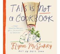 This Is Not a Cookbook: A Chef's Creative Process from Imagination to Creation