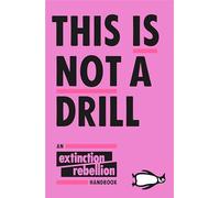 This Is Not A Drill: An Extinction Rebellion Handbook