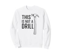 This is Not A Drill Cool Hammer Funny Tool Daddy Novelty Sweatshirt