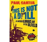This Is Not A Drill: Just Another Glorious Day in the Oilfield Carter, Paul (Auteur)