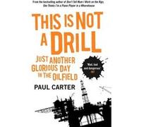 This Is Not A Drill: Just Another Glorious Day in the Oilfield Carter, Paul (Auteur)