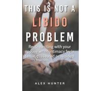This is Not a Libido Problem: Reconnecting with Your Spouse when Intimacy Feels Tense, Pressured or Avoided