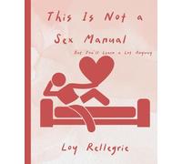 This Is Not a Sex Manual: (But You’ll Learn a Lot Anyway)