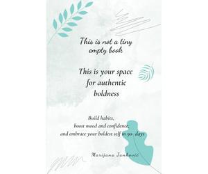 This is Not a Tiny Empty Book. this is Your Space for Authentic boldness.: Build habits, boost mood and confidence, and embrace your boldest self in 90-days