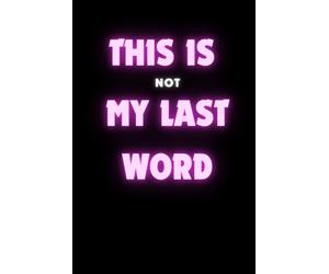 This Is Not My Last Word: Positive Motivational And Inspirational Notebook