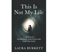This Is Not My Life: A Memoir of Sisterhood, Suspicion and Starting Over
