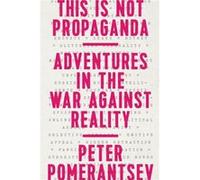 This Is Not Propaganda Adventures in the War Against Reality by Peter Pomerantsev Peter Pomerantsev (Auteur)