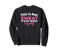This is Not Sweat It's My Body Crying Gym Humour Sweatshirt