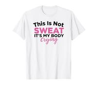 This is Not Sweat It's My Body Crying Gym Humour T-Shirt