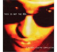 This Is Not The 80s - A Nu-Wave Electro Compilation (en anglais)