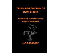 This Is Not the End of Your Story: A Survival Guide for Your Hardest Chapters