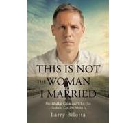 This Is Not The Woman I Married: Her Midlife Crisis And What Her Husband Can Do About It Paperback Book By Larry Bilotta