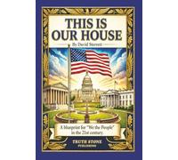 THIS IS OUR HOUSE: A blueprint for "We the People" in the 21st century.